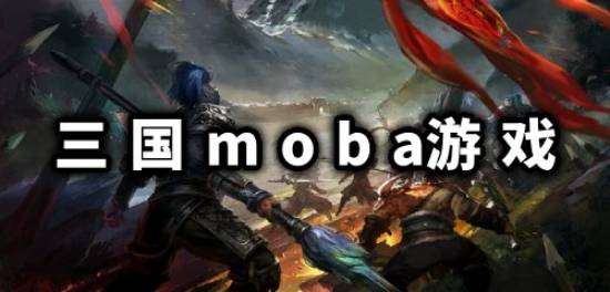 三国moba手游排行榜 三国moba吃鸡游戏下载