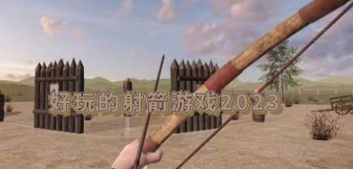 好玩的射箭游戏2023下载好玩的射箭游戏2023下载