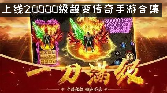 超变传奇上线20000级传奇手游 传奇超变传奇上线20000级推荐