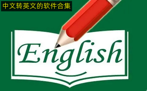 中文英文互换的软件有哪些 中文转英文的软件下载排行排行