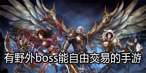 自由交易打野外boss的手游 有野外boss能自由交易的手游