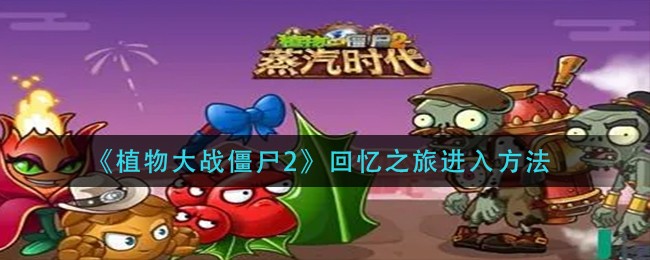 植物大战僵尸2回忆之旅进入方法 植物大战僵尸2回忆之旅怎么进入