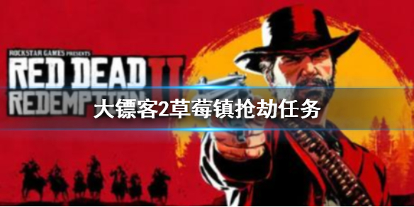 草莓镇抢劫任务流程讲解 荒野大镖客2草莓镇抢劫怎么玩