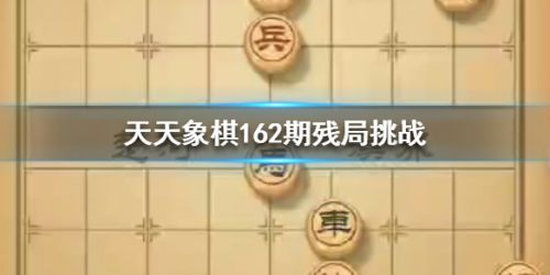 天天象棋残局挑战162关通关步骤 天天象棋残局挑战162关怎么过