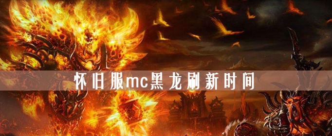 mc黑龙刷新时间位置介绍 魔兽世界怀旧服mc黑龙刷新是什么时候