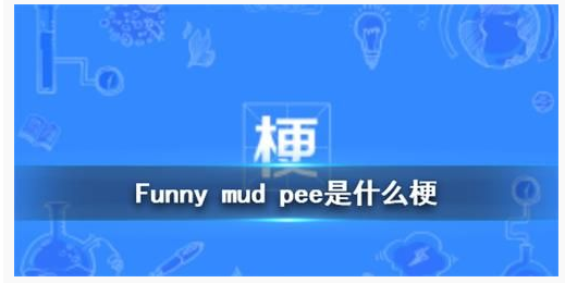 funny mud pee是什么意思_funny mud pee意思一览