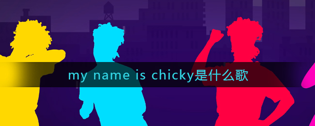my name is chicky是什么歌