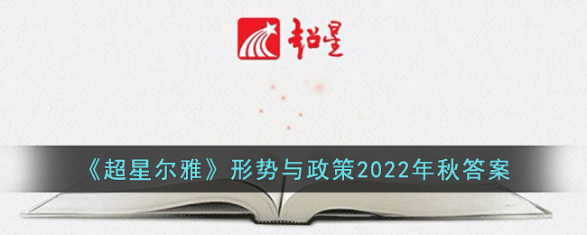 学习通形势与政策2023年期末考试章节测试答案 超星尔雅形势与政策2023年最新答案