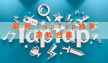 最新TapTap独家游戏大盘点 最新热门TapTap独家游戏推荐