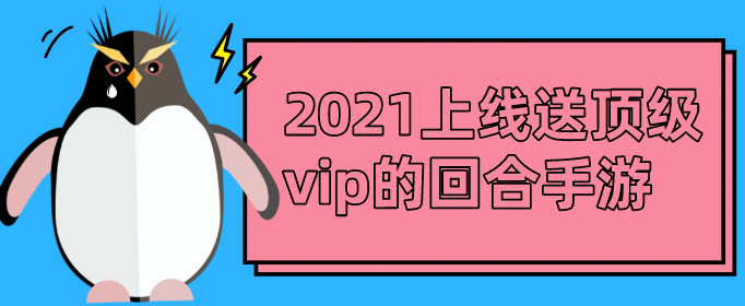 2023免费送vip的游戏不用充值 2023上线送顶级vip的回合手游