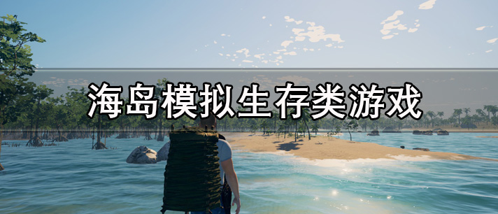 好玩的海岛模拟生存类游戏推荐 海岛模拟生存类游戏有哪些