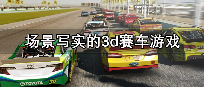 2023最火爆的画风写实的3d赛车游戏推荐 场景写实的3d赛车游戏大全