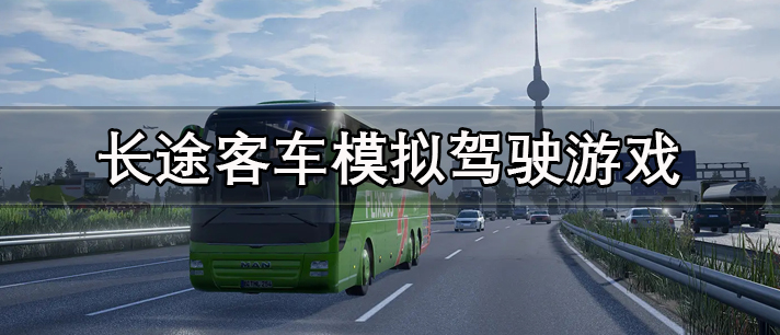 画面写实的长途客车模拟驾驶类游戏推荐 长途客车模拟驾驶游戏大全